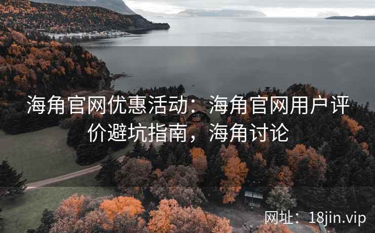 海角官网优惠活动：海角官网用户评价避坑指南，海角讨论  第2张