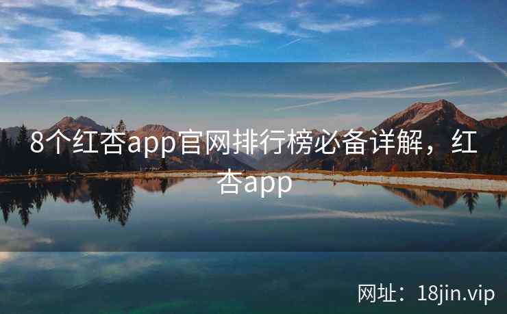 8个红杏app官网排行榜必备详解，红杏app