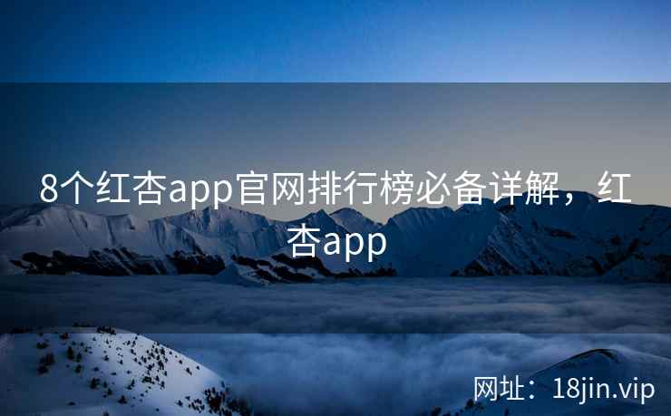 8个红杏app官网排行榜必备详解，红杏app