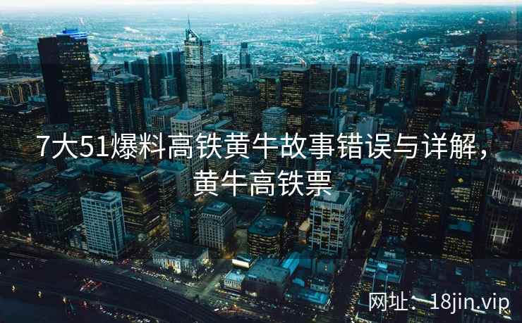7大51爆料高铁黄牛故事错误与详解，黄牛高铁票  第2张